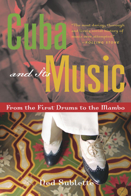 Cuba and Its Music (From the First Drums to the Mambo) by Ned Sublette, 9781556526329