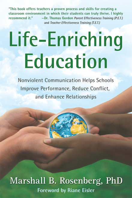 Life-Enriching Education (Nonviolent Communication Helps Schools Improve Performance, Reduce Conflict, and Enhance Relationships) by Marshall B. Rosenberg, Riane Eisler, 9781892005052