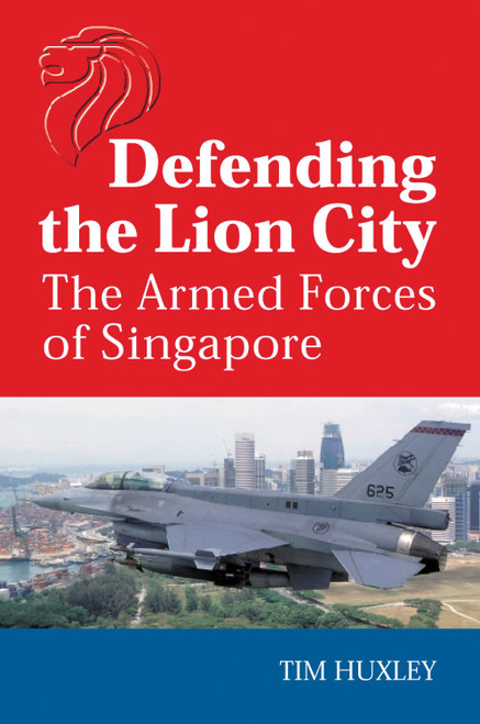 Defending the Lion City (The Armed Forces of Singapore) by Tim Huxley, 9781865081182