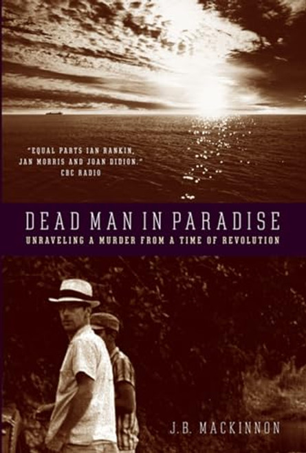 Dead Man in Paradise (Unraveling a Murder from a Time of Revolution) by J. B. Mackinnon, 9781595581815