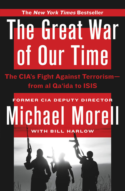 The Great War of Our Time (The CIA's Fight Against Terrorism--From al Qa'ida to ISIS) - 9781455585670 by Michael Morell, Bill Harlow, 9781455585670