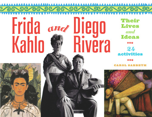 Frida Kahlo and Diego Rivera (Their Lives and Ideas, 24 Activities) by Carol Sabbeth, 9781556525698