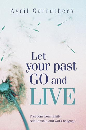 Let Your Past Go and Live (Freedom from Family, Relationship and Work Baggage) by Avril Carruthers, 9781741755206