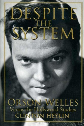 Despite the System (Orson Welles Versus the Hollywood Studios) by Clinton Heylin, 9781556526206