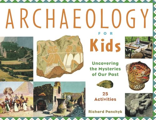 Archaeology for Kids (Uncovering the Mysteries of Our Past, 25 Activities) by Richard Panchyk, 9781556523953