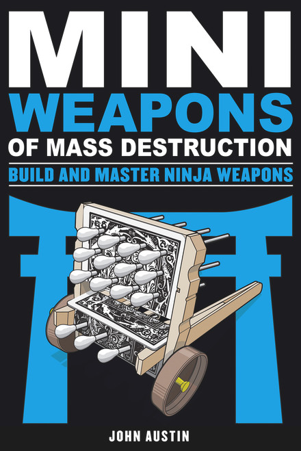 Mini Weapons of Mass Destruction: Build and Master Ninja Weapons by John Austin, 9781613749241