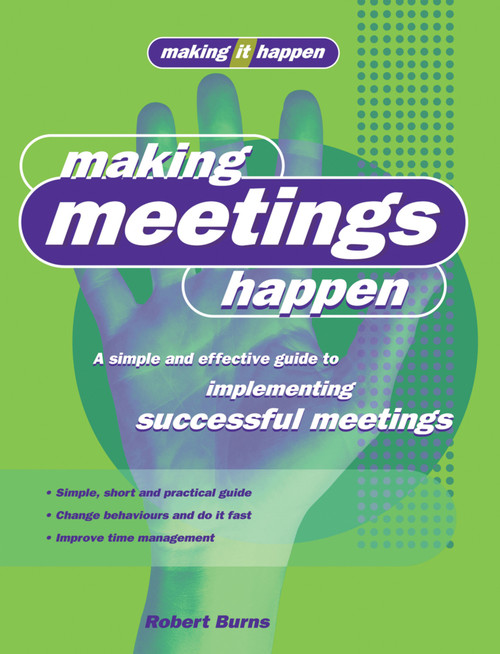 Making Meetings Happen (A Simple and Effective Guide to Implementing Successful Meetings) by Robert Burns, 9781865089935