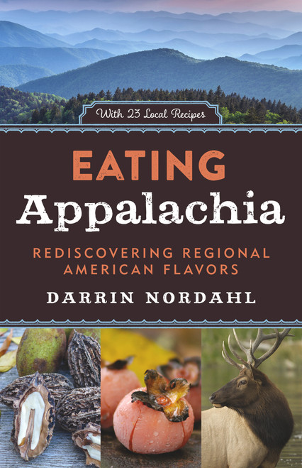 Eating Appalachia (Rediscovering Regional American Flavors) by Darrin Nordahl, 9781613730225