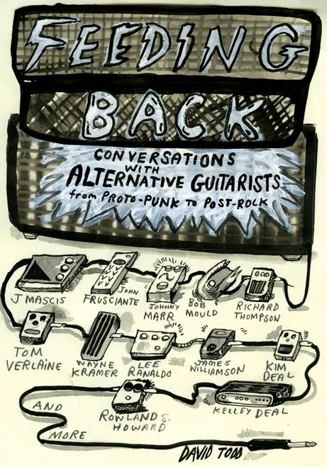 Feeding Back (Conversations with Alternative Guitarists from Proto-Punk to Post-Rock) by David Todd, 9781613740590