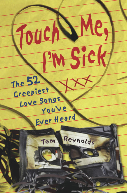 Touch Me, I'm Sick (The 52 Creepiest Love Songs You've Ever Heard) by Tom Reynolds, 9781556527531