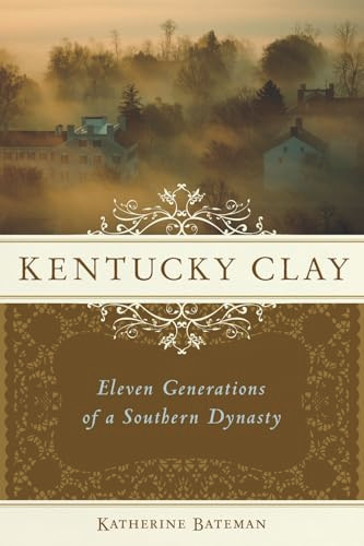 Kentucky Clay (Eleven Generations of a Southern Dynasty) by Katherine R. Bateman, 9781556527951