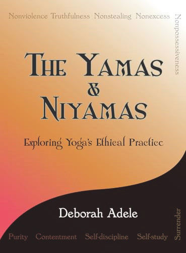 The Yamas & Niyamas (Exploring Yoga's Ethical Practice) by Deborah Adele, 9780974470641