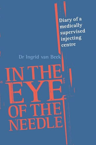 In the Eye of the Needle (Diary of a Medically Supervised Injecting Centre) by Dr. Ingrid van Beek, 9781741143812