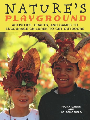 Nature's Playground (Activities, Crafts, and Games to Encourage Children to Get Outdoors) by Fiona Danks, Jo Schofield, 9781556527234