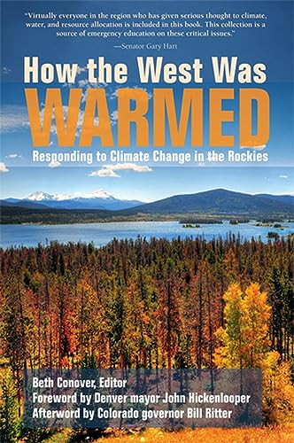 How the West Was Warmed (Responding to Climate Change in the Rockies) by Beth Conover, John Hickenlooper, Bill Ritter, 9781936218028