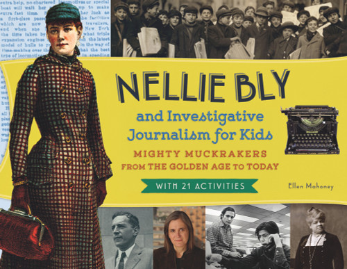 Nellie Bly and Investigative Journalism for Kids (Mighty Muckrakers from the Golden Age to Today, with 21 Activities) by Ellen Mahoney, 9781613749975