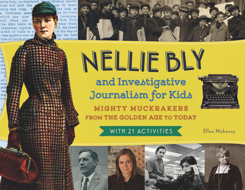 Nellie Bly and Investigative Journalism for Kids (Mighty Muckrakers from the Golden Age to Today, with 21 Activities) by Ellen Mahoney, 9781613749975