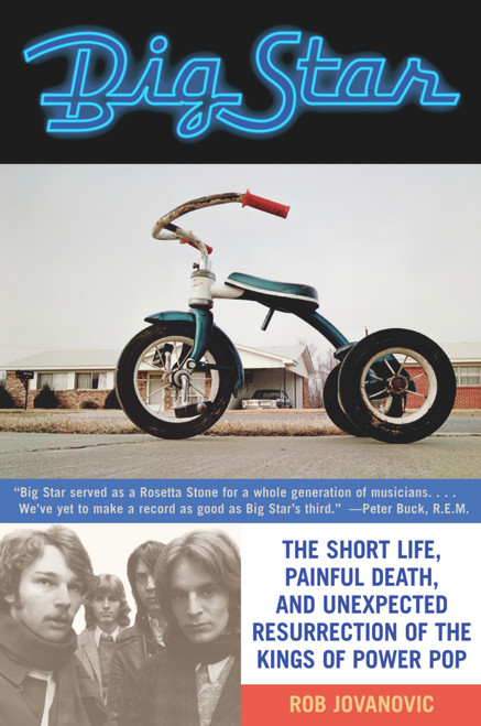Big Star (The Short Life, Painful Death, and Unexpected Resurrection of the Kings of Power Pop) by Rob Jovanovic, 9781556525964