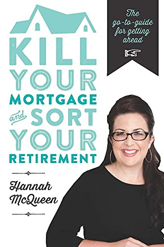 Kill Your Mortgage and Sort Your Retirement (The Go-To Guide for Getting Ahead) by Hannah McQueen, 9781877505515
