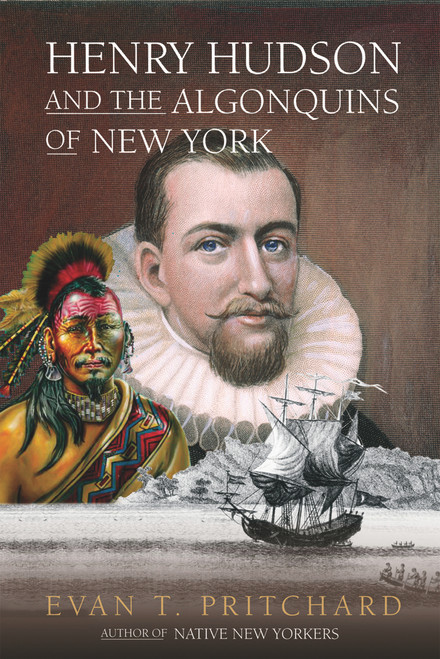 Henry Hudson and the Algonquins of New York (Native American Prophecy & European Discovery, 1609) by Evan T. Pritchard, 9781571782229