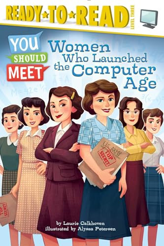 Women Who Launched the Computer Age (Ready-to-Read Level 3) by Laurie Calkhoven, Alyssa Petersen, 9781481470476