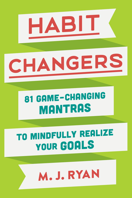 Habit Changers (81 Game-Changing Mantras to Mindfully Realize Your Goals) by M.J. Ryan, 9780451495402