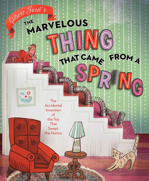 The Marvelous Thing That Came from a Spring (The Accidental Invention of the Toy That Swept the Nation) by Gilbert Ford, Gilbert Ford, 9781481450652