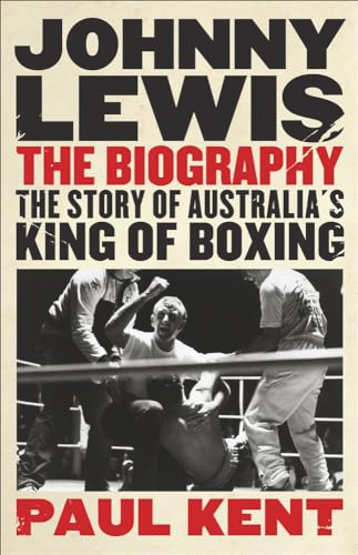 Johnny Lewis: The Biography (The Story of Australia's King of Boxing) by Paul Kent, 9781743310861