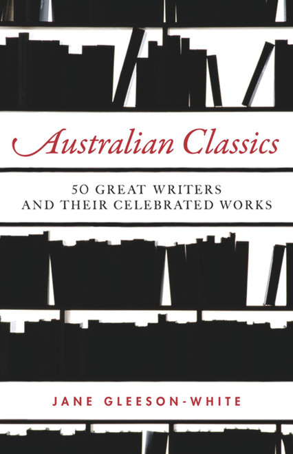 Australian Classics (50 Great Writers and Their Celebrated Works) by Jane Gleeson-White, 9781742372686