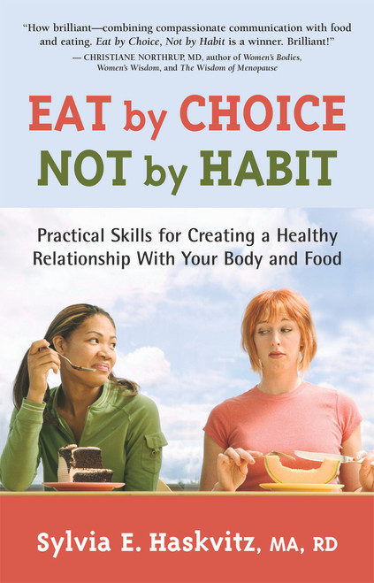 Eat by Choice, Not by Habit (Practical Skills for Creating a Healthy Relationship With Your Body and Food) by Sylvia Haskvitz, 9781892005205