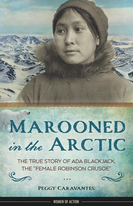 Marooned in the Arctic (The True Story of Ada Blackjack, the "Female Robinson Crusoe") by Peggy Caravantes, 9781613730980