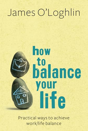 How to Balance Your Life (Practical Ways to Achieve Work/Life Balance) by James O'Loghlin, 9781741756463
