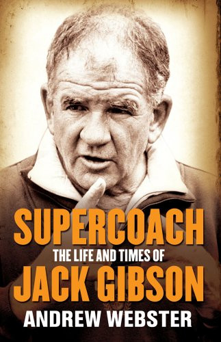 Supercoach (The Life and Times of Jack Gibson) by Andrew Webster, 9781743311813