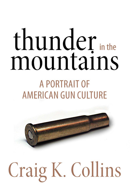 Thunder in the Mountains (A Portrait of American Gun Culture) by Craig K. Collins, 9781493003853