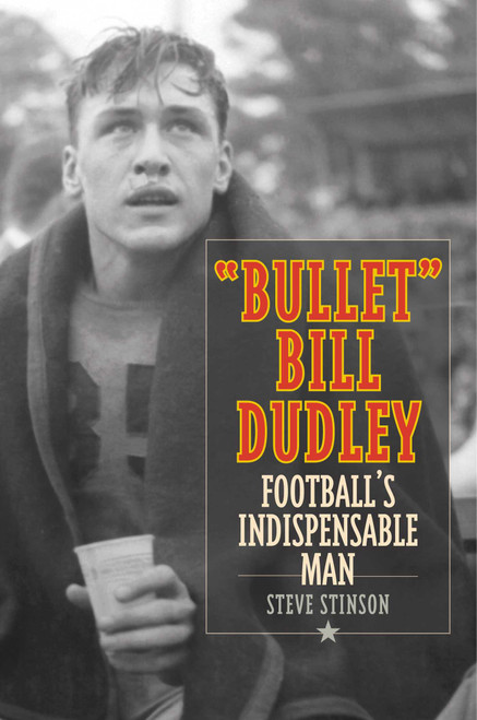 "Bullet" Bill Dudley (The Greatest 60-Minute Man in Football) by Steve Stinson, 9781493018154