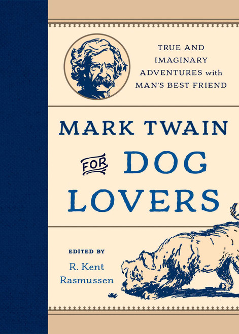 Mark Twain for Dog Lovers (True and Imaginary Adventures with Man's Best Friend) by R. Kent Rasmussen, 9781493019588