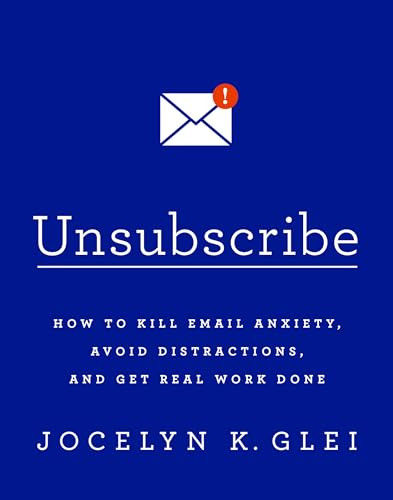 Unsubscribe (How to Kill Email Anxiety, Avoid Distractions, and Get Real Work Done) by Jocelyn K Glei, 9781610397292
