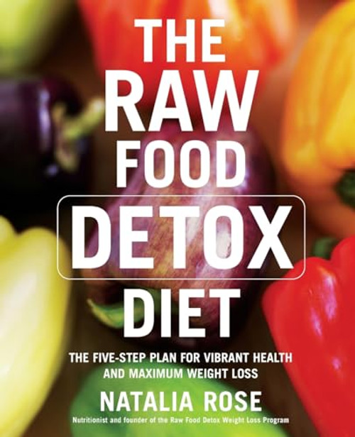 The Raw Food Detox Diet (The Five-Step Plan for Vibrant Health and Maximum Weight Loss) by Natalia Rose, 9780060834371