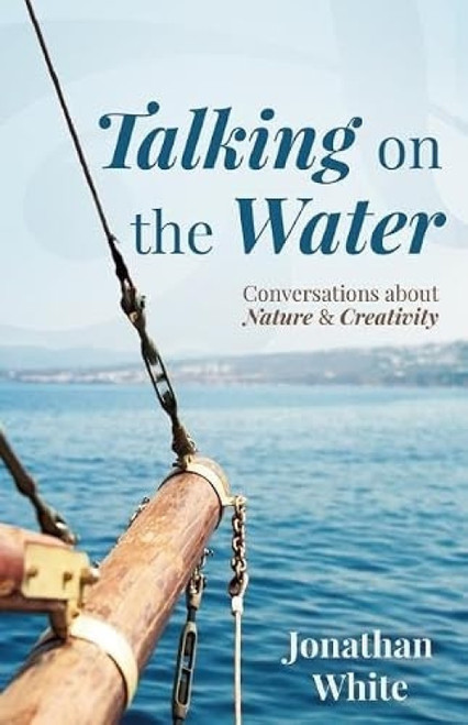 Talking on the Water (Conversations about Nature and Creativity) by Jonathan White, 9781595347862