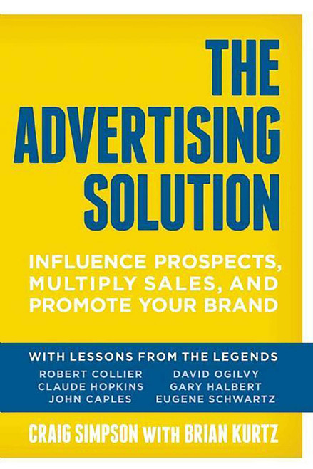 The Advertising Solution (Influence Prospects, Multiply Sales, and Promote Your Brand) by Craig  Simpson, Brian Kurtz, 9781599185965