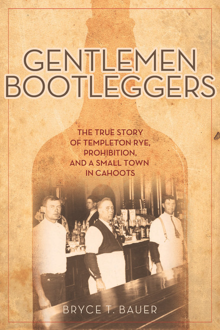 Gentlemen Bootleggers (The True Story of Templeton Rye, Prohibition, and a Small Town in Cahoots) - 9781613735220 by Bryce T.  Bauer, 9781613735220