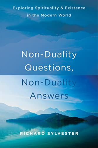 Non-Duality Questions, Non-Duality Answers (Exploring Spirituality and Existence in the Modern World) by Richard Sylvester, 9781626258181