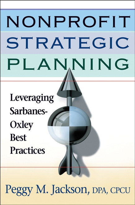 Nonprofit Strategic Planning (Leveraging Sarbanes-Oxley Best Practices) by Peggy M. Jackson, 9780470120767