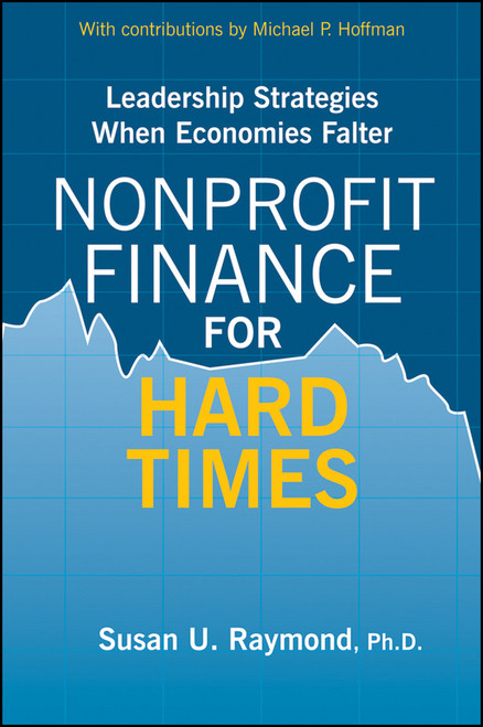 Nonprofit Finance for Hard Times (Leadership Strategies When Economies Falter) by Susan U. Raymond, Michael P. Hoffman, 9780470490105