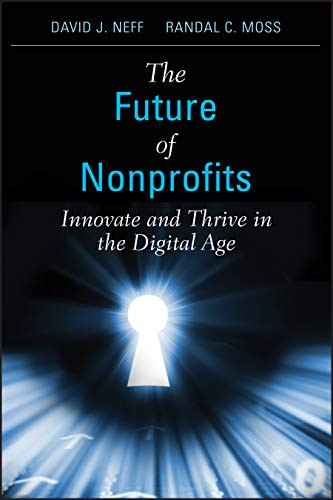 The Future of Nonprofits (Innovate and Thrive in the Digital Age) by David J. Neff, Randal C. Moss, 9780470913352