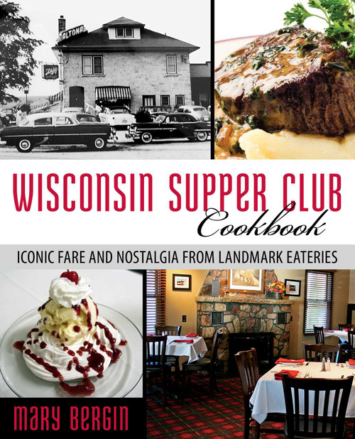 Wisconsin Supper Club Cookbook (Iconic Fare and Nostalgia from Landmark Eateries) by Mary Bergin, 9781493006342