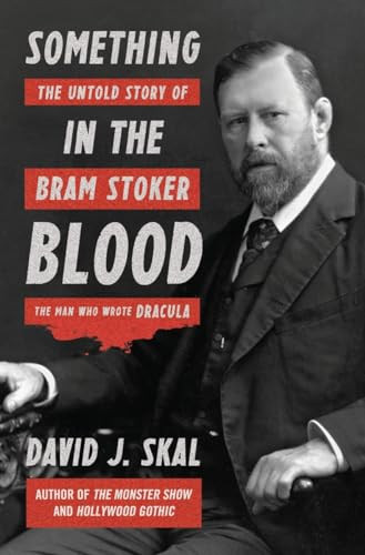 Something in the Blood (The Untold Story of Bram Stoker, the Man Who Wrote Dracula) by David J. Skal, 9781631490101