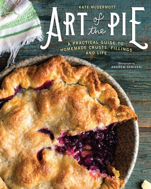 Art of the Pie (A Practical Guide to Homemade Crusts, Fillings, and Life) by Kate McDermott, Andrew Scrivani, 9781581573275