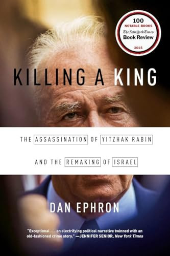 Killing a King (The Assassination of Yitzhak Rabin and the Remaking of Israel) by Dan Ephron, 9780393353242