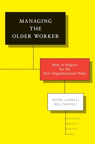 Managing the Older Worker (How to Prepare for the New Organizational Order) by Peter Cappelli, Bill Novelli, 9781422131657
